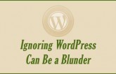 Warning: Ignoring WordPress Can Be a Blunder